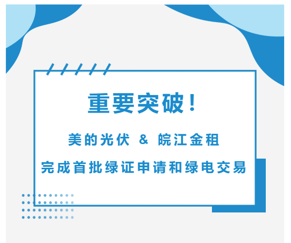 重要突破！美的光伏&皖江金租完成首批绿证申请和绿电交易